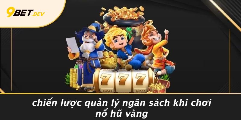 Chiến Lược Quản Lý Ngân Sách Khi Chơi Nổ Hũ Vàng