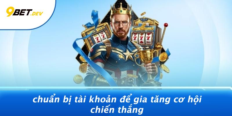 Chuẩn Bị Tài Khoản Để Gia Tăng Cơ Hội Chiến Thắng