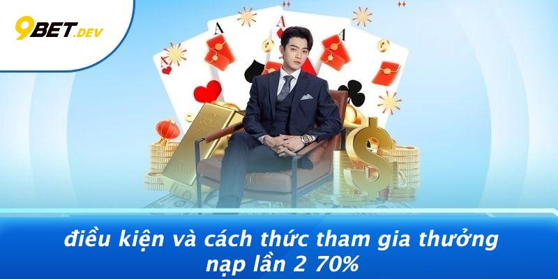 Điều Kiện Và Cách Thức Tham Gia Thưởng Nạp Lần 2 70%